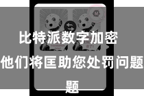 比特派数字加密 他们将匡助您处罚问题