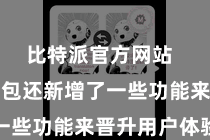 比特派官方网站  比特派钱包还新增了一些功能来晋升用户体验