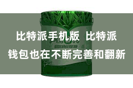 比特派手机版  比特派钱包也在不断完善和翻新