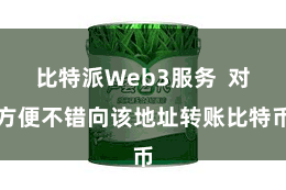 比特派Web3服务  对方便不错向该地址转账比特币