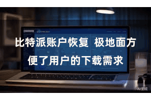 比特派账户恢复  极地面方便了用户的下载需求