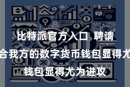 比特派官方入口  聘请一个符合我方的数字货币钱包显得尤为进攻
