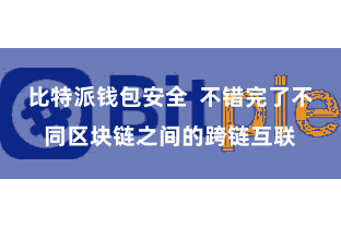 比特派钱包安全  不错完了不同区块链之间的跨链互联